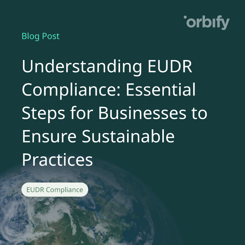 Understanding EUDR Compliance: Essential Steps for Businesses to Ensure Sustainable Practices